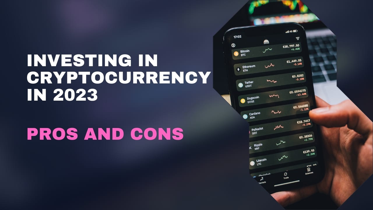 The Pros and Cons of Investing in Cryptocurrency in 2023